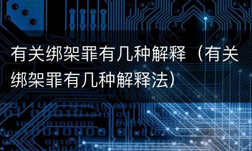 有关绑架罪有几种解释（有关绑架罪有几种解释法）