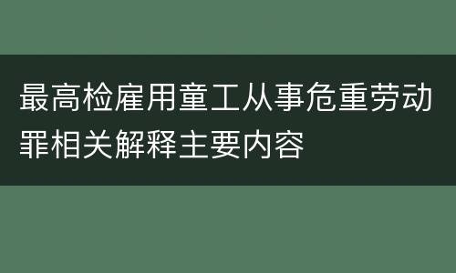 最高检雇用童工从事危重劳动罪相关解释主要内容