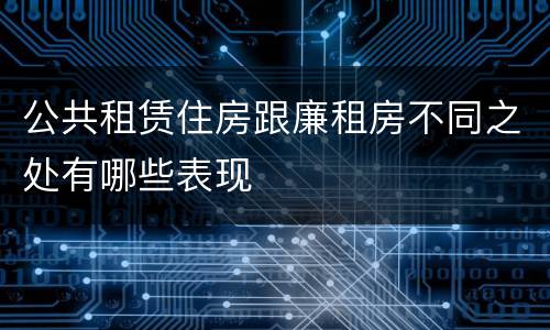 公共租赁住房跟廉租房不同之处有哪些表现