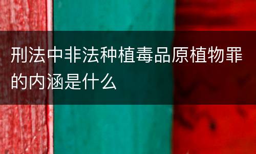 刑法中非法种植毒品原植物罪的内涵是什么