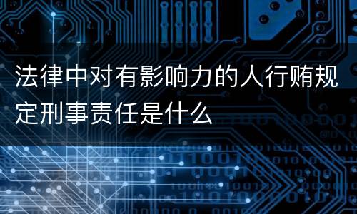 法律中对有影响力的人行贿规定刑事责任是什么