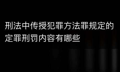 刑法中传授犯罪方法罪规定的定罪刑罚内容有哪些