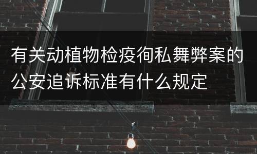 有关动植物检疫徇私舞弊案的公安追诉标准有什么规定