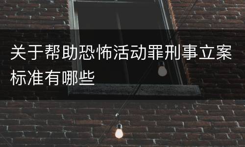 关于帮助恐怖活动罪刑事立案标准有哪些
