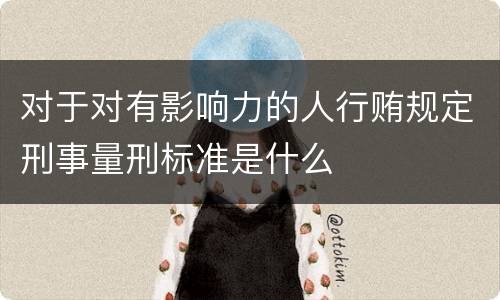 对于对有影响力的人行贿规定刑事量刑标准是什么