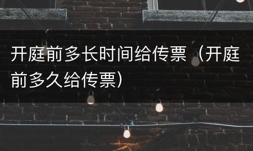 开庭前多长时间给传票（开庭前多久给传票）