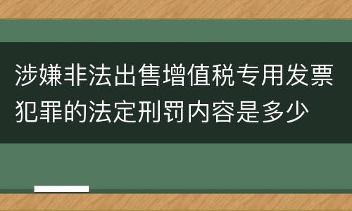 涉嫌非法出售增值税专用发票犯罪的法定刑罚内容是多少