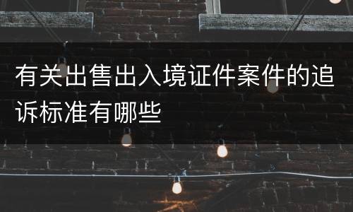 有关出售出入境证件案件的追诉标准有哪些
