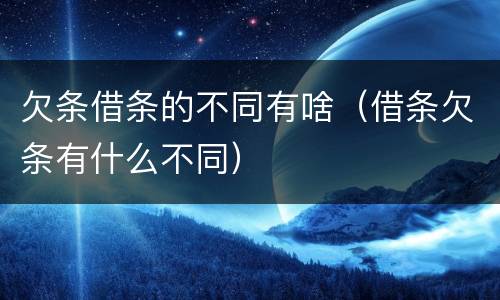 欠条借条的不同有啥（借条欠条有什么不同）