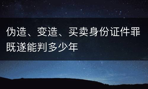 伪造、变造、买卖身份证件罪既遂能判多少年