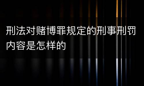 刑法对赌博罪规定的刑事刑罚内容是怎样的