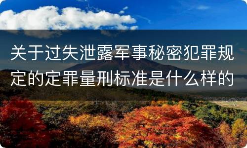 关于过失泄露军事秘密犯罪规定的定罪量刑标准是什么样的