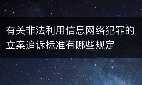 有关非法利用信息网络犯罪的立案追诉标准有哪些规定