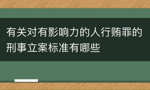 有关对有影响力的人行贿罪的刑事立案标准有哪些