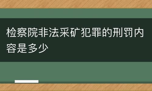 检察院非法采矿犯罪的刑罚内容是多少