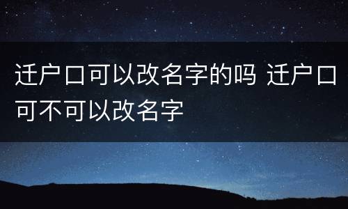 迁户口可以改名字的吗 迁户口可不可以改名字