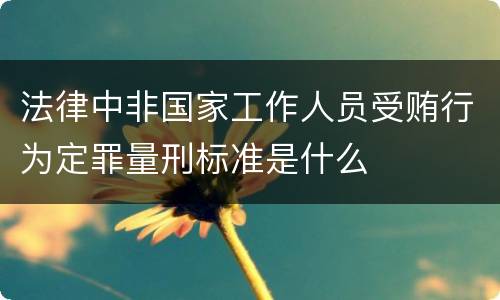 法律中非国家工作人员受贿行为定罪量刑标准是什么