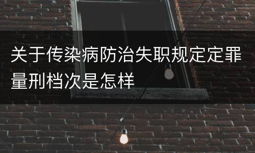 关于传染病防治失职规定定罪量刑档次是怎样