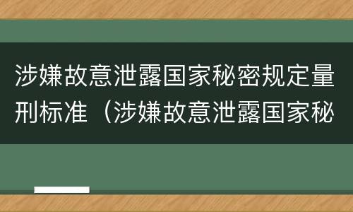 涉嫌故意泄露国家秘密规定量刑标准（涉嫌故意泄露国家秘密规定量刑标准是什么）