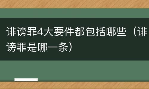 诽谤罪4大要件都包括哪些（诽谤罪是哪一条）
