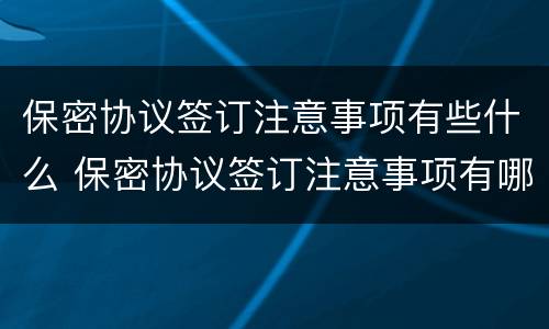保密协议签订注意事项有些什么 保密协议签订注意事项有哪些