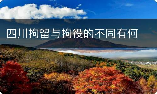 四川拘留与拘役的不同有何