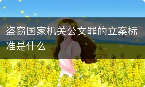 盗窃国家机关公文罪的立案标准是什么