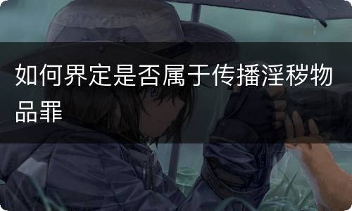 如何界定是否属于传播淫秽物品罪