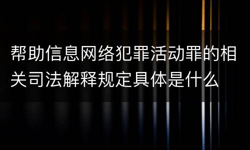 帮助信息网络犯罪活动罪的相关司法解释规定具体是什么