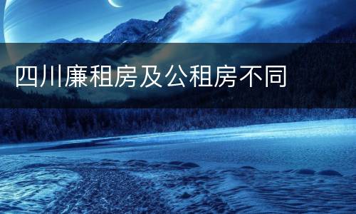 四川廉租房及公租房不同