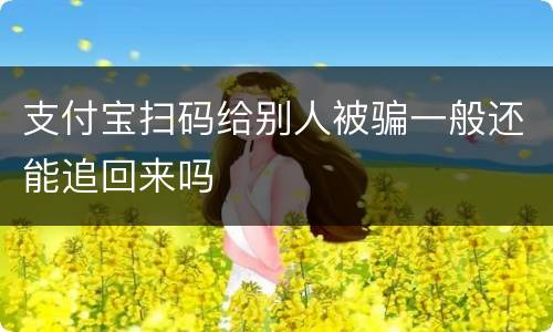 支付宝扫码给别人被骗一般还能追回来吗