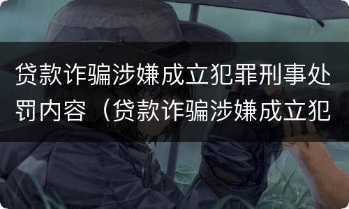 贷款诈骗涉嫌成立犯罪刑事处罚内容（贷款诈骗涉嫌成立犯罪刑事处罚内容有哪些）