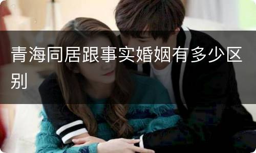 青海同居跟事实婚姻有多少区别