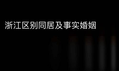 浙江区别同居及事实婚姻