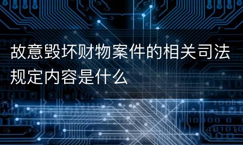 故意毁坏财物案件的相关司法规定内容是什么