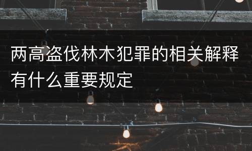 两高盗伐林木犯罪的相关解释有什么重要规定