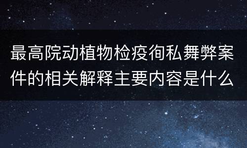 最高院动植物检疫徇私舞弊案件的相关解释主要内容是什么