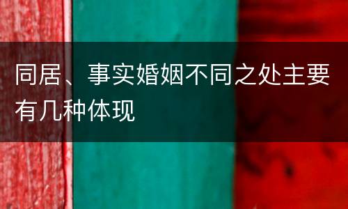 同居、事实婚姻不同之处主要有几种体现