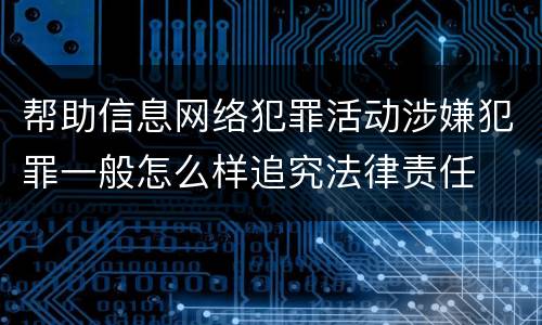 帮助信息网络犯罪活动涉嫌犯罪一般怎么样追究法律责任