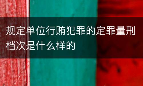 规定单位行贿犯罪的定罪量刑档次是什么样的