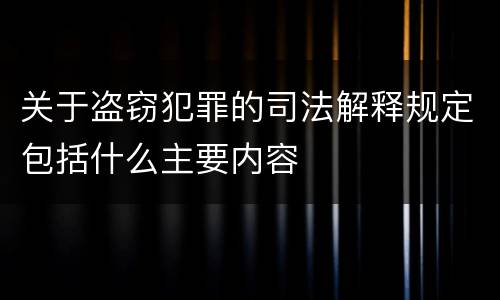 关于盗窃犯罪的司法解释规定包括什么主要内容