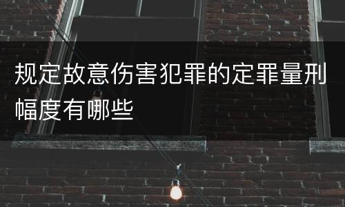 规定故意伤害犯罪的定罪量刑幅度有哪些