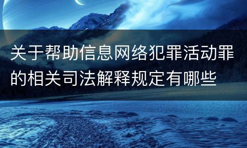 关于帮助信息网络犯罪活动罪的相关司法解释规定有哪些