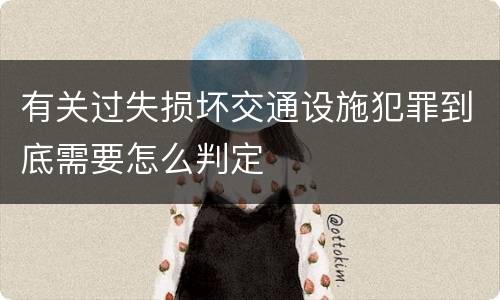 有关过失损坏交通设施犯罪到底需要怎么判定