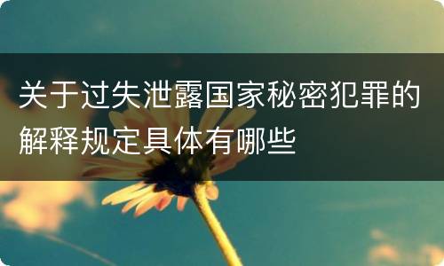 关于过失泄露国家秘密犯罪的解释规定具体有哪些
