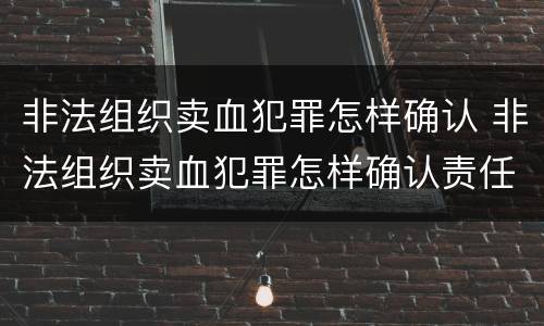 非法组织卖血犯罪怎样确认 非法组织卖血犯罪怎样确认责任