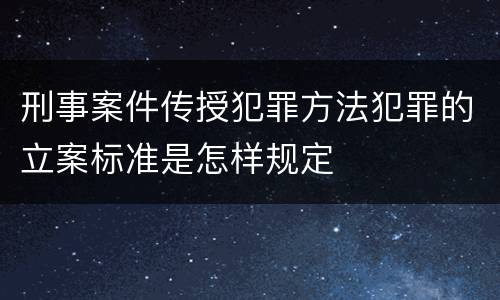刑事案件传授犯罪方法犯罪的立案标准是怎样规定