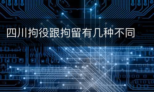 四川拘役跟拘留有几种不同