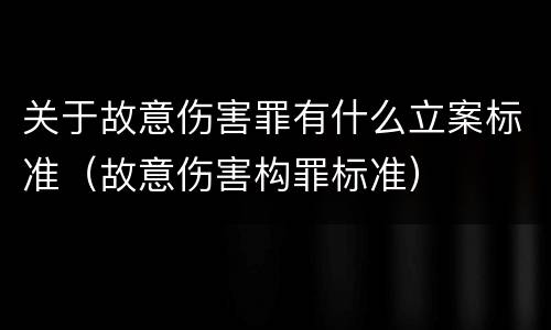关于故意伤害罪有什么立案标准（故意伤害构罪标准）