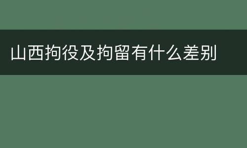 山西拘役及拘留有什么差别